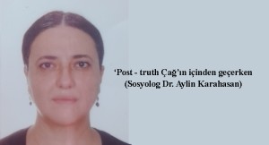 ‘Post – truth Çağ’ın içinden geçerken…