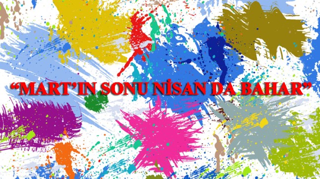 Mart’ın sonu Nisan da bahar!