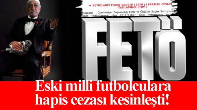Eski futbolculara FETÖ’den hapis cezası