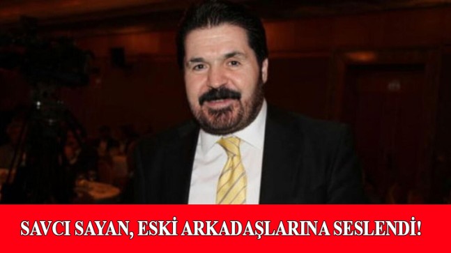 Savcı Sayan’dan onlara çağrı var!