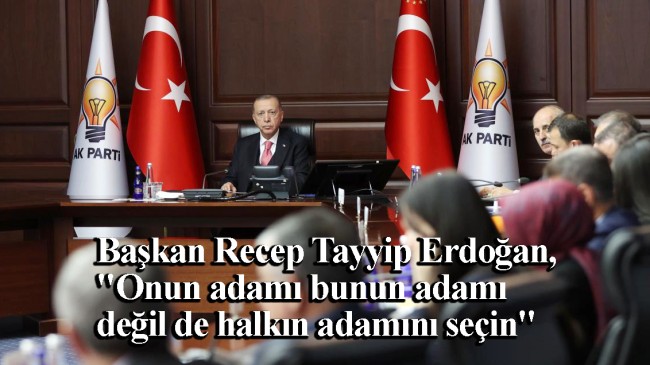 Erdoğan ekibine: “Doğru adaylar, yük olan adaylar değil, yük alan adaylar belirleyin”