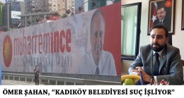 Ömer Şahan, “Kadıköy Belediyesi suç işliyor”
