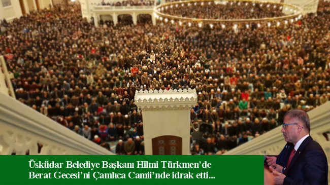 Çamlıca Camii, Berat Gecesi’nde 10 binlerce Müslümanı ağırladı