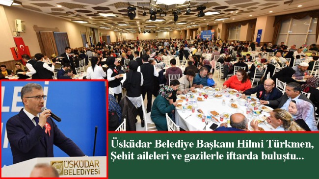 Başkan Türkmen, şehit yakınları ve gazilerle iftar sofrasında buluştu
