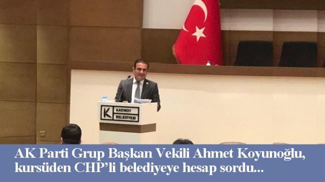 Ahmet Koyunoğlu’ndan CHP’li Kadıköy Belediyesi’ne sert eleştiri