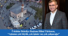 Türkmen, “Selman Ağa Camii alanı Üsküdar’ın nazar boncuğu olacak”