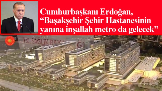 Cumhurbaşkanı Erdoğan, “Hastane metro inşaatı devlet tarafından yapılacak”