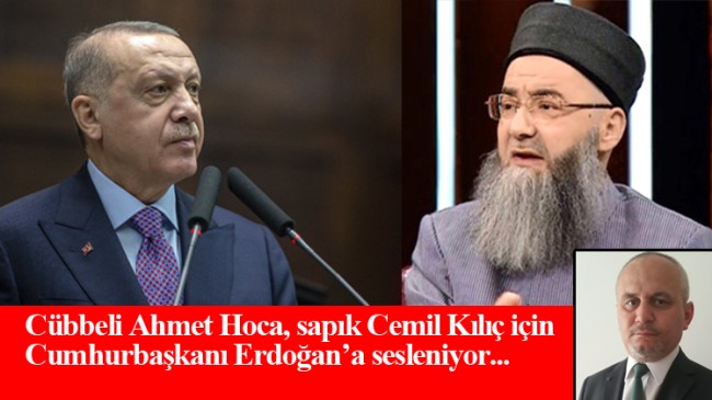 Cübbeli’den İslam sapığı Cemil Kılıç için Erdoğan ve Diyanete çağrı!