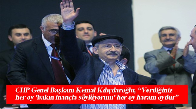 Kılıçdaroğlu, “AK Parti’ye verilen oy haramdır!”
