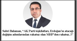 Balaman, “AK Parti teşkilatı, değişimlerin önünü kesen MHP’den rahatsız”