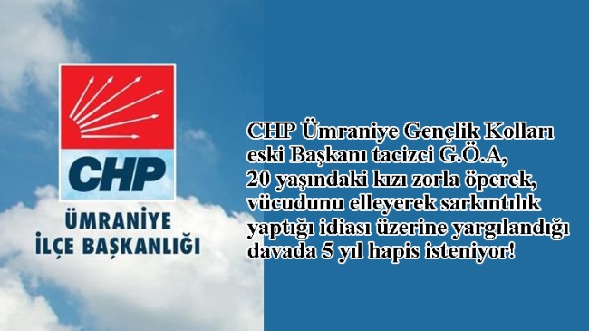 CHP Ümraniye Örgütü’nün tacizcisine 5 yıla kadar hapis isteniyor