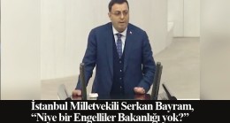 Milletvekili Serkan Bayram, “Niye bir engelli valimiz yok, engelli bakanımız yok?