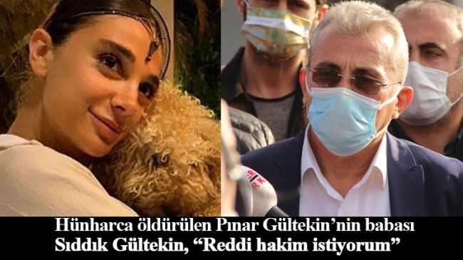 Pınar Gültekin’in babası Sıddık Gültekin, “Mahkeme başkanına güvenmiyorum!”