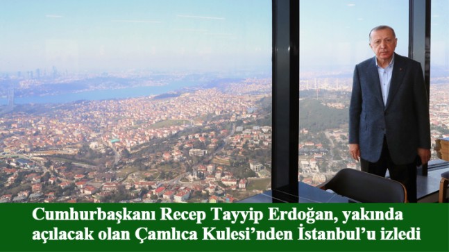 Cumhurbaşkanı Erdoğan, ‘Aziz İstanbul’a Çamlıca Kulesi’nden baktı