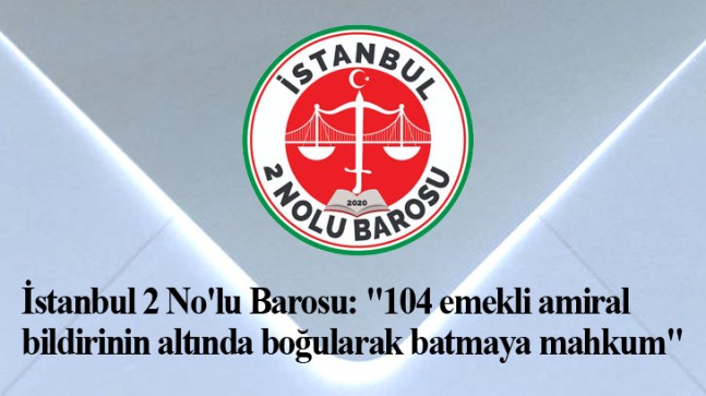 İstanbul 2 No’lu Barosu emekli amirallere çok sert tepki gösterdi