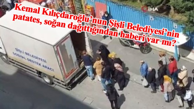 Kemal Kılıçdaroğlu’na duyurulur: Şişli Belediyesi patates-soğan dağıtıyor!