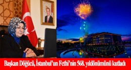 Başkan Döğücü, “İstanbul’umuzun fethini coşkuyla kutluyoruz”