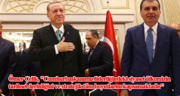 Ömer Çelik “Cumhurbaşkanımız, ümmetin birliğini, Türk dünyasının güçlenmesini, komşu halkların barış içinde yaşamasını da gözetmektedir”