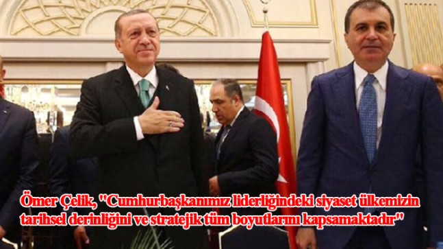 Ömer Çelik “Cumhurbaşkanımız, ümmetin birliğini, Türk dünyasının güçlenmesini, komşu halkların barış içinde yaşamasını da gözetmektedir”