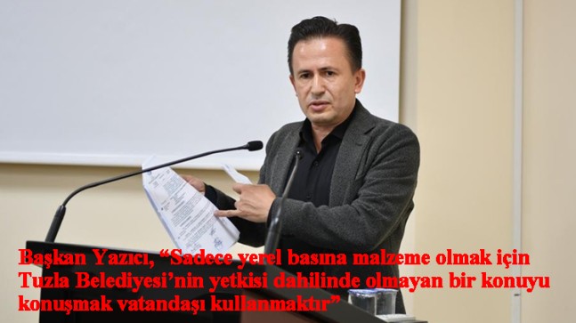 Tuzla Belediye Başkanı Şadi Yazıcı, “Ey Konaşlı sakinleri, 5 binlik plan yapma yetkisi Büyükşehirde”