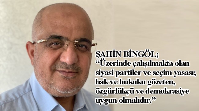 Şahin Bingöl, siyasi partiler ve seçim yasasına eklenmesi için çok önemli bir teklifte bulundu