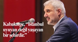 İl Başkanı Kabaktepe, “İstanbul algılarla yönetilmeyecek kadar kıymetli şehirdir”