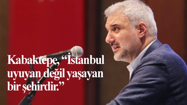 İl Başkanı Kabaktepe, “İstanbul algılarla yönetilmeyecek kadar kıymetli şehirdir”