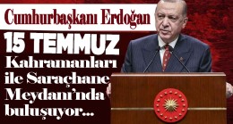 Cumhurbaşkanı Recep Tayyip Erdoğan 15 Temmuz’da İstanbullularla buluşuyor
