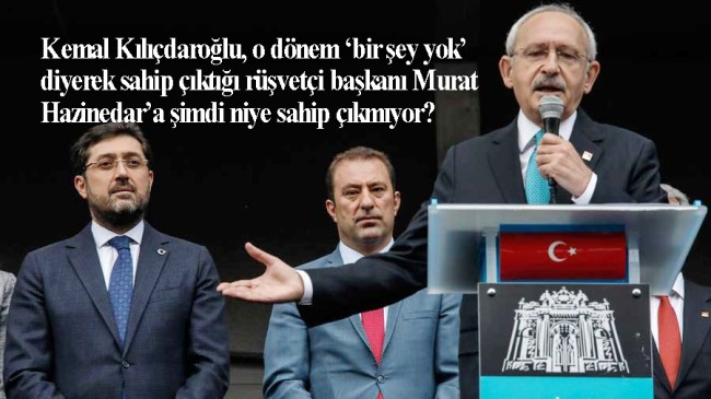 Kemal Kılıçdaroğlu, Murat Hazinedar’ın dosyasını sümenaltı etmiş (!)