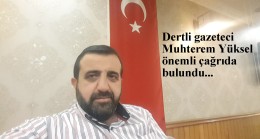 Gazeteci Muhterem Yüksel’den yetkililere tarihi çağrı!