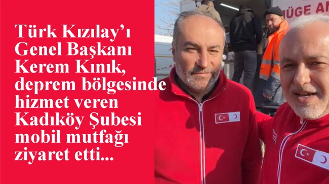 Kızılay Genel Başkanı Kınık, Kadıköy Şubesi’ni deprem bölgesinde ziyaret etti