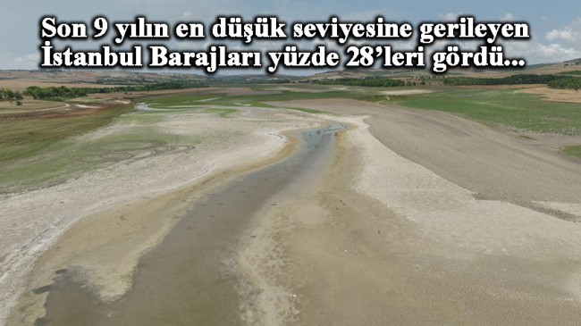 İstanbul’un barajları adeta kurudu
