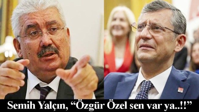 MHP’li Semih Yalçın, “Özgür Özel sen, PKK’lı teröristin çorabı gibi iğrenç koku yayan pis bir politikacısın!