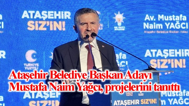 Mustafa Naim Yağcı, “Ataşehir 15 yıldır gerçek belediyecilikle tanışamadı”